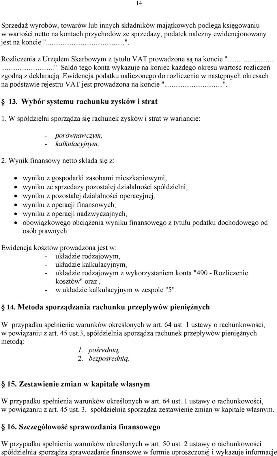 Ewidencja podatku naliczonego do rozliczenia w następnych okresach na podstawie rejestru VAT jest prowadzona na koncie "...". 13. Wybór systemu rachunku zysków i strat 1.