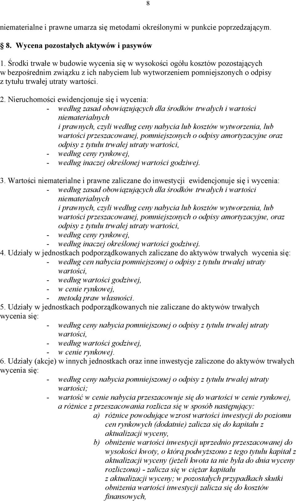 Nieruchomości ewidencjonuje się i wycenia: - według zasad obowiązujących dla środków trwałych i wartości niematerialnych i prawnych, czyli według ceny nabycia lub kosztów wytworzenia, lub wartości
