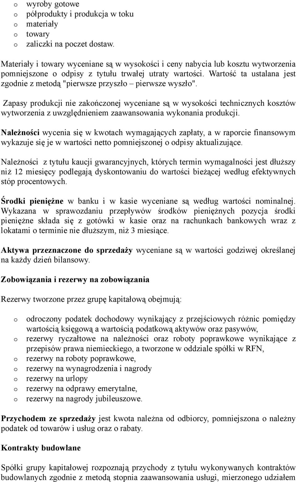 Zapasy prdukcji nie zakńcznej wyceniane są w wyskści technicznych ksztów wytwrzenia z uwzględnieniem zaawanswania wyknania prdukcji.