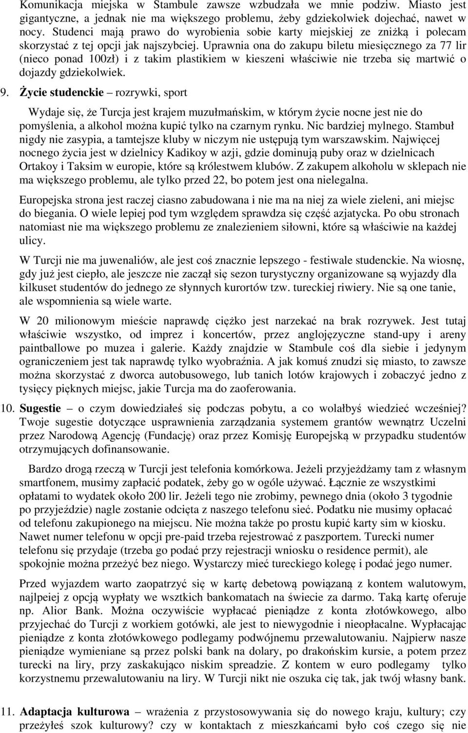 Uprawnia ona do zakupu biletu miesięcznego za 77 lir (nieco ponad 100zł) i z takim plastikiem w kieszeni właściwie nie trzeba się martwić o dojazdy gdziekolwiek. 9.