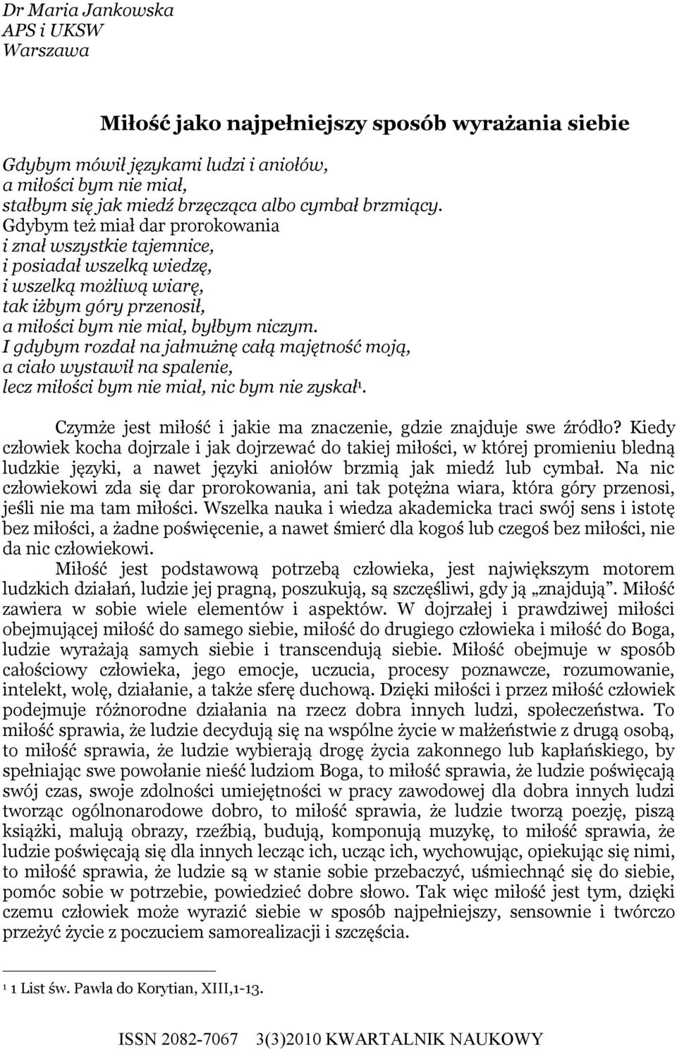 I gdybym rozdał na jałmużnę całą majętność moją, a ciało wystawił na spalenie, lecz miłości bym nie miał, nic bym nie zyskał 1. Czymże jest miłość i jakie ma znaczenie, gdzie znajduje swe źródło?