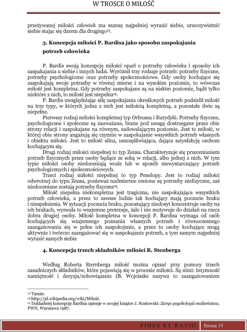 Wyróżnił trzy rodzaje potrzeb: potrzeby fizyczne, potrzeby psychologiczne oraz potrzeby społecznościowe.