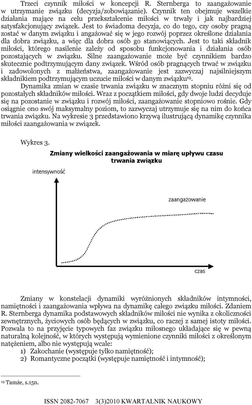 Jest to świadoma decyzja, co do tego, czy osoby pragną zostać w danym związku i angażować się w jego rozwój poprzez określone działania dla dobra związku, a więc dla dobra osób go stanowiących.