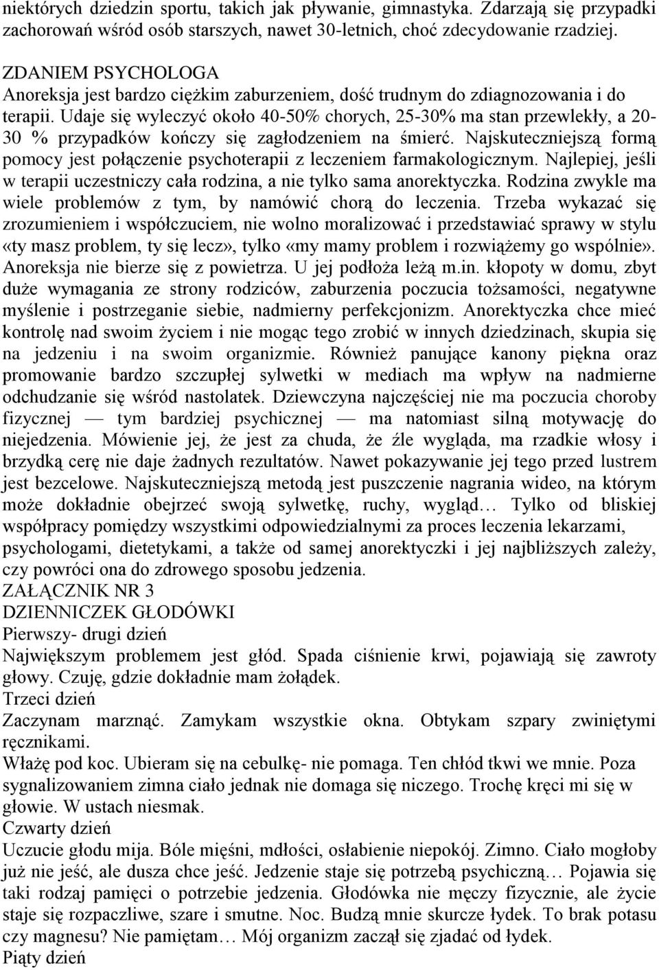 Udaje się wyleczyć około 40-50% chorych, 25-30% ma stan przewlekły, a 20-30 % przypadków kończy się zagłodzeniem na śmierć.