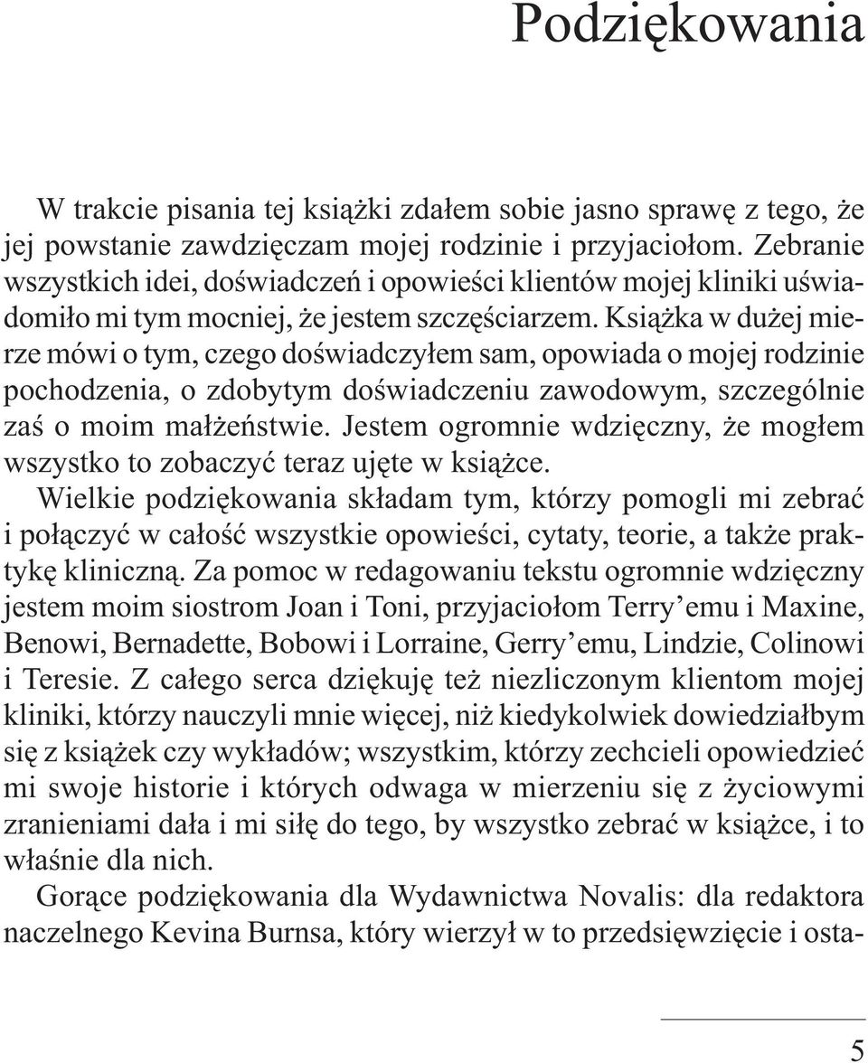 Książka w dużej mierze mówi o tym, czego doświadczyłem sam, opowiada o mojej rodzinie pochodzenia, o zdobytym doświadczeniu zawodowym, szczególnie zaś o moim małżeństwie.