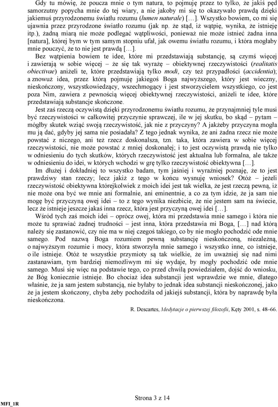 ), żadną miarą nie może podlegać wątpliwości, ponieważ nie może istnieć żadna inna [natura], której bym w tym samym stopniu ufał, jak owemu światłu rozumu, i która mogłaby mnie pouczyć, że to nie