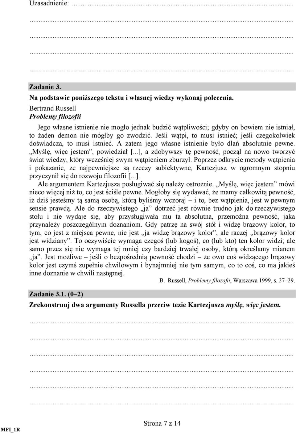 Jeśli wątpi, to musi istnieć; jeśli czegokolwiek doświadcza, to musi istnieć. A zatem jego własne istnienie było dlań absolutnie pewne. Myślę, więc jestem, powiedział [.