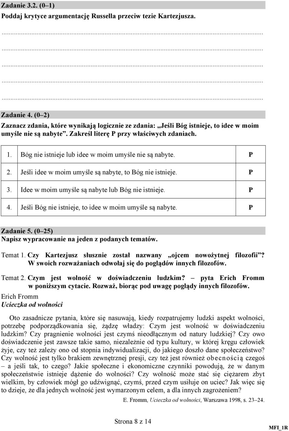 Bóg nie istnieje lub idee w moim umyśle nie są nabyte. P 2. Jeśli idee w moim umyśle są nabyte, to Bóg nie istnieje. P 3. Idee w moim umyśle są nabyte lub Bóg nie istnieje. P 4.