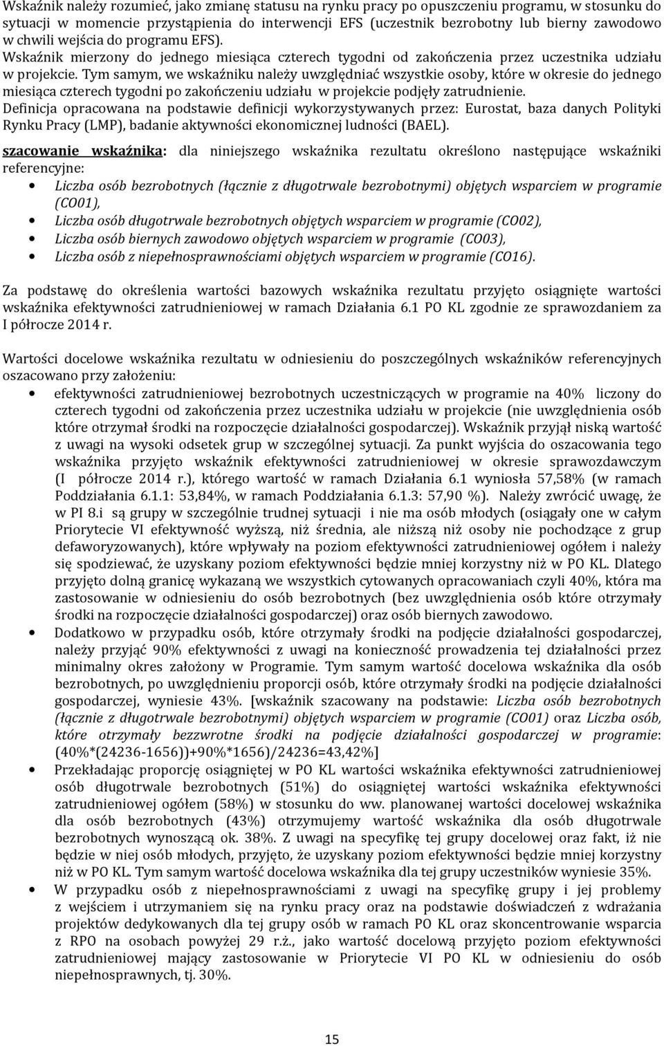 Tym smym, we wskźniku nleży uwzględnić wszystkie osoby, które w okresie do jednego miesiąc czterech tygodni po zkończeniu udziłu w projekcie podjęły ztrudnienie.