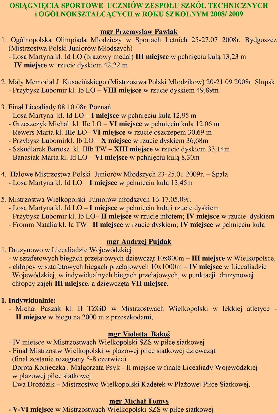 Kusocińskiego (Mistrzostwa Polski Młodzików) 20-21.09 2008r. Słupsk - Przybysz Lubomir kl. Ib LO VIII miejsce w rzucie dyskiem 49,89m 3. Finał Licealiady 08.10.08r. Poznań - Losa Martyna kl.