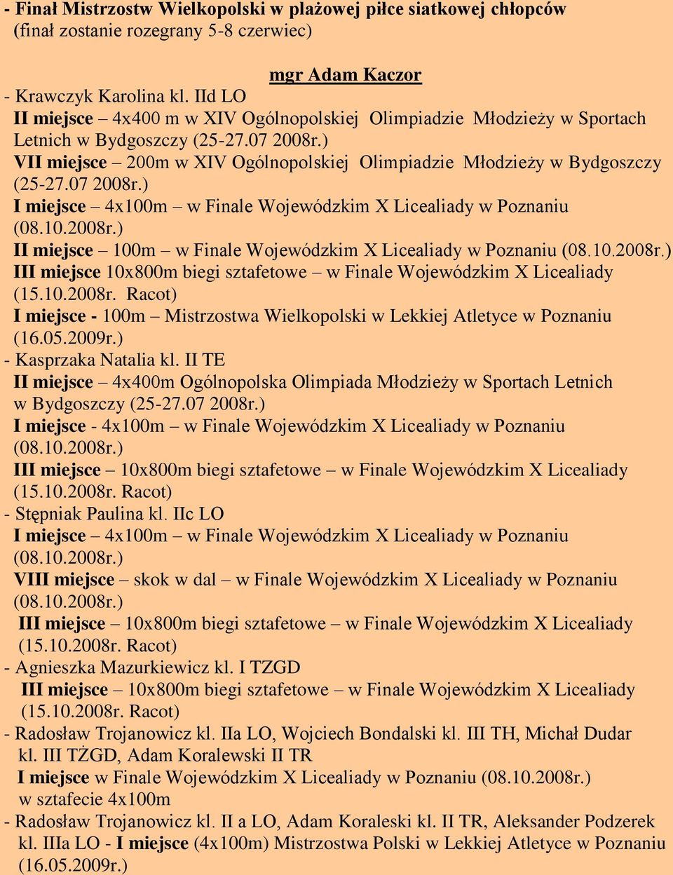 07 2008r.) I miejsce 4x100m w Finale Wojewódzkim X Licealiady w Poznaniu (08.10.2008r.) II miejsce 100m w Finale Wojewódzkim X Licealiady w Poznaniu (08.10.2008r.) III miejsce 10x800m biegi sztafetowe w Finale Wojewódzkim X Licealiady (15.