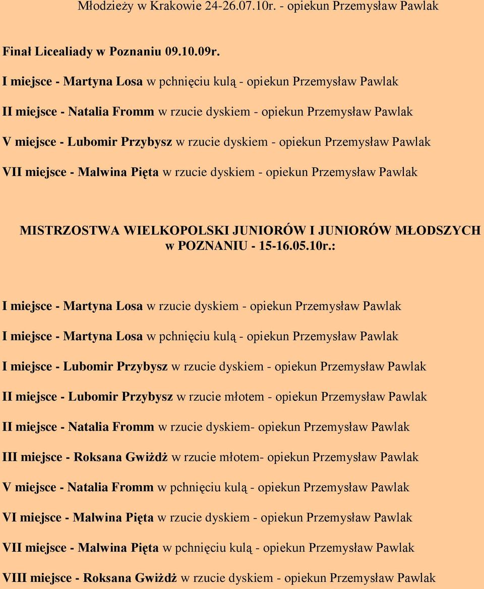 Przemysław Pawlak VII miejsce - Malwina Pięta w rzucie dyskiem - opiekun Przemysław Pawlak MISTRZOSTWA WIELKOPOLSKI JUNIORÓW I JUNIORÓW MŁODSZYCH w POZNANIU - 15-16.05.10r.