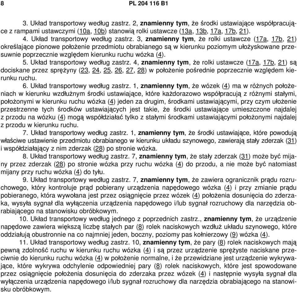 3, znamienny tym, że rolki ustawcze (17a, 17b, 21) określające pionowe położenie przedmiotu obrabianego są w kierunku poziomym ułożyskowane przesuwnie poprzecznie względem kierunku ruchu wózka (4). 5.