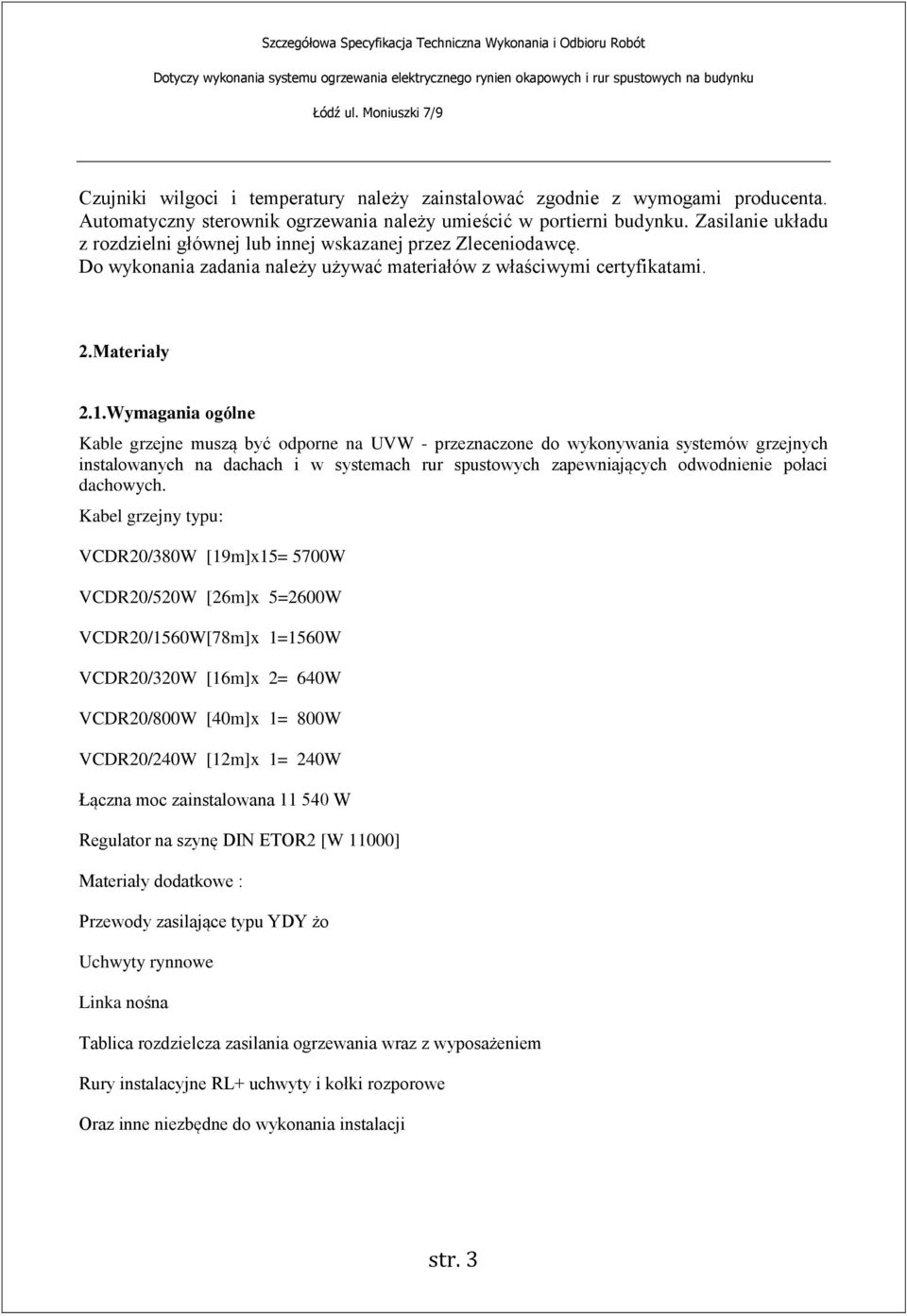 Wymagania ogólne Kable grzejne muszą być odporne na UVW - przeznaczone do wykonywania systemów grzejnych instalowanych na dachach i w systemach rur spustowych zapewniających odwodnienie połaci