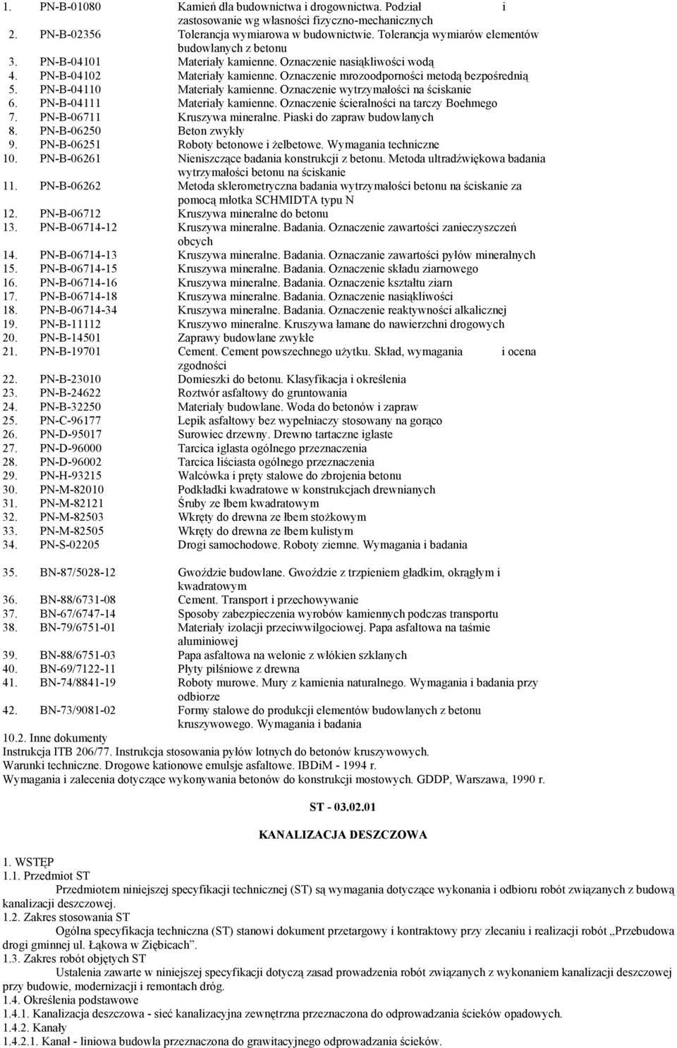 PN-B-04110 Materiały kamienne. Oznaczenie wytrzymałości na ściskanie 6. PN-B-04111 Materiały kamienne. Oznaczenie ścieralności na tarczy Boehmego 7. PN-B-06711 Kruszywa mineralne.