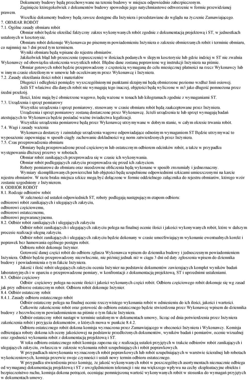 Wszelkie dokumenty budowy będą zawsze dostępne dla InŜyniera i przedstawiane do wglądu na Ŝyczenie Zamawiającego. 7. OBMIAR ROBÓT 7.1.