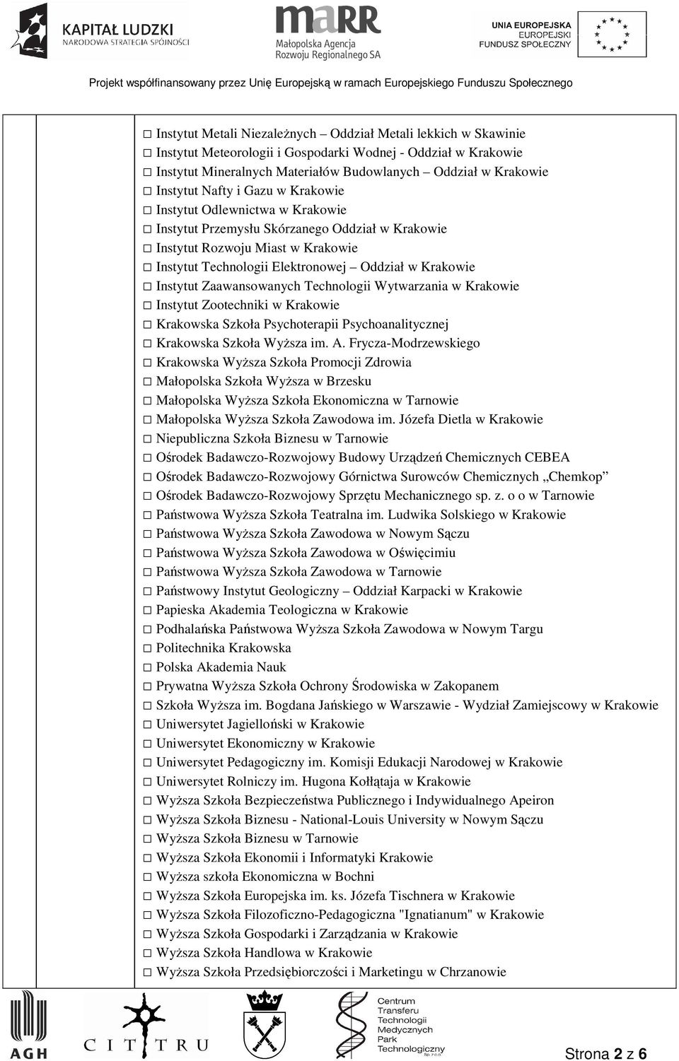 Instytut Zaawansowanych Technologii Wytwarzania w Krakowie Instytut Zootechniki w Krakowie Krakowska Szkoła Psychoterapii Psychoanalitycznej Krakowska Szkoła WyŜsza im. A.