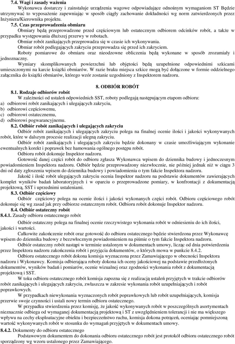 Czas przeprowadzenia obmiaru Obmiary będą przeprowadzone przed częściowym lub ostatecznym odbiorem odcinków robót, a takŝe w przypadku występowania dłuŝszej przerwy w robotach.