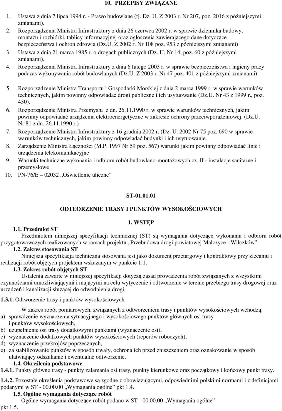 953 z późniejszymi zmianami) 3. Ustawa z dnia 21 marca 1985 r. o drogach publicznych (Dz. U. Nr 14, poz. 60 z późniejszymi zmianami). 4. Rozporządzenia Ministra Infrastruktury z dnia 6 lutego 2003 r.