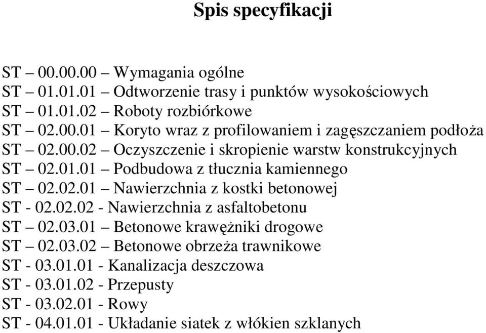 02.02 - Nawierzchnia z asfaltobetonu ST 02.03.01 Betonowe krawęŝniki drogowe ST 02.03.02 Betonowe obrzeŝa trawnikowe ST - 03.01.01 - Kanalizacja deszczowa ST - 03.