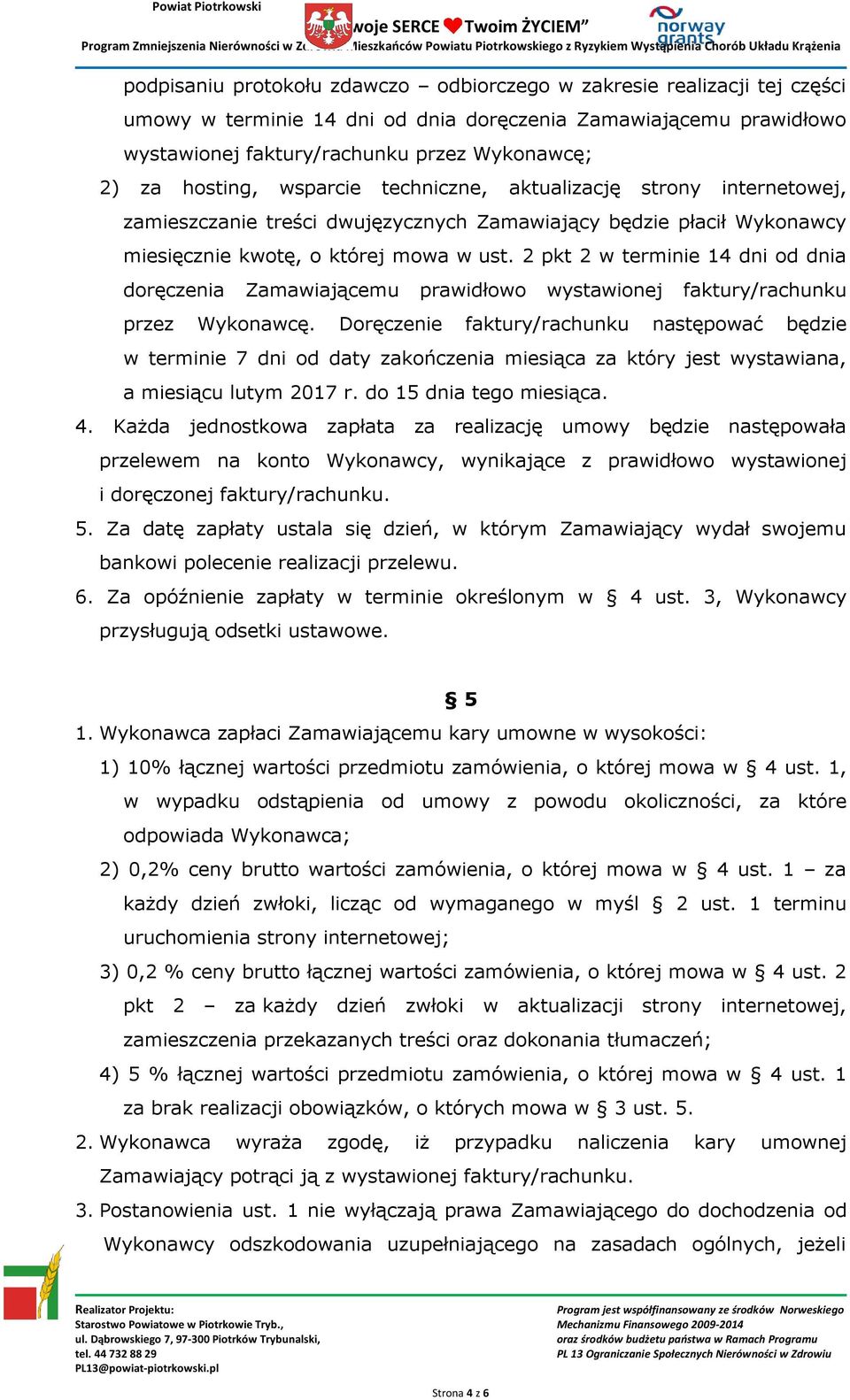 2 pkt 2 w terminie 14 dni od dnia doręczenia Zamawiającemu prawidłowo wystawionej faktury/rachunku przez Wykonawcę.