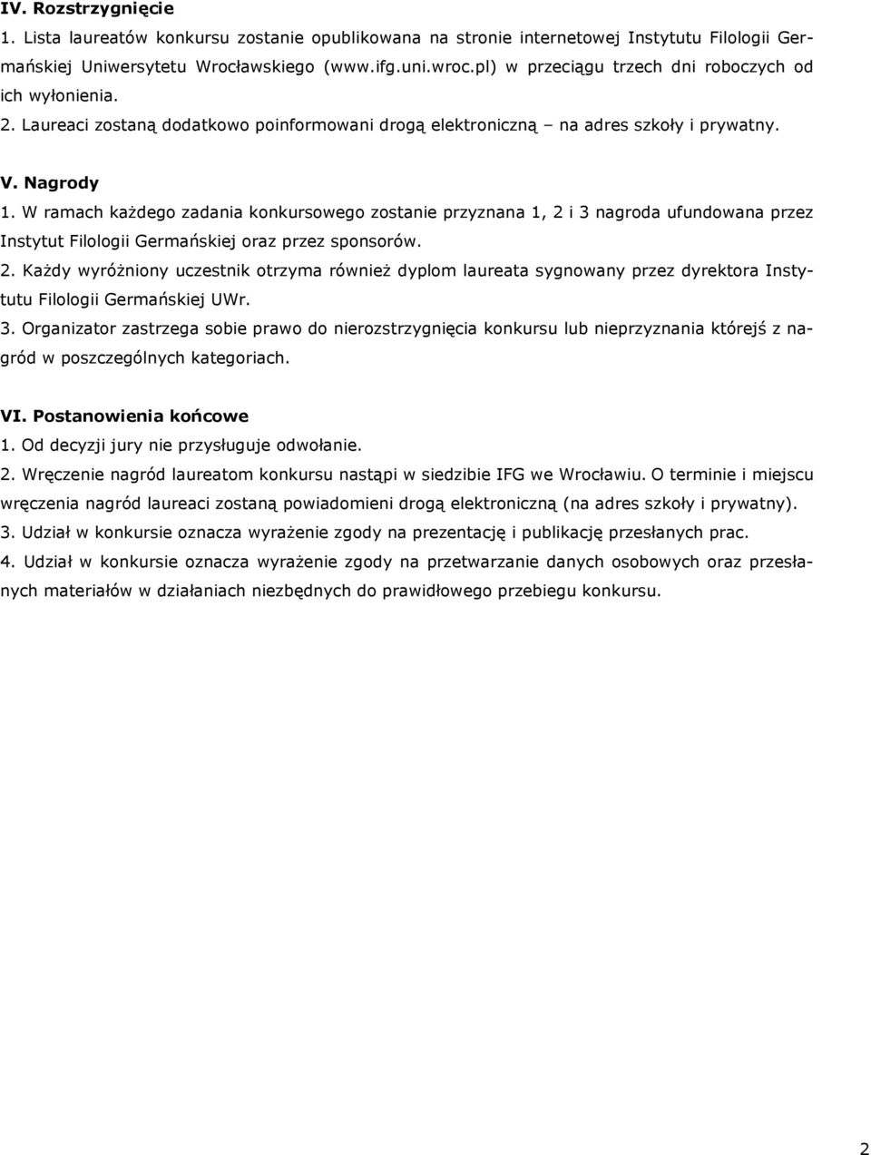 W ramach każdego zadania konkursowego zostanie przyznana 1, 2 i 3 nagroda ufundowana przez Instytut Filologii Germańskiej oraz przez sponsorów. 2. Każdy wyróżniony uczestnik otrzyma również dyplom laureata sygnowany przez dyrektora Instytutu Filologii Germańskiej UWr.