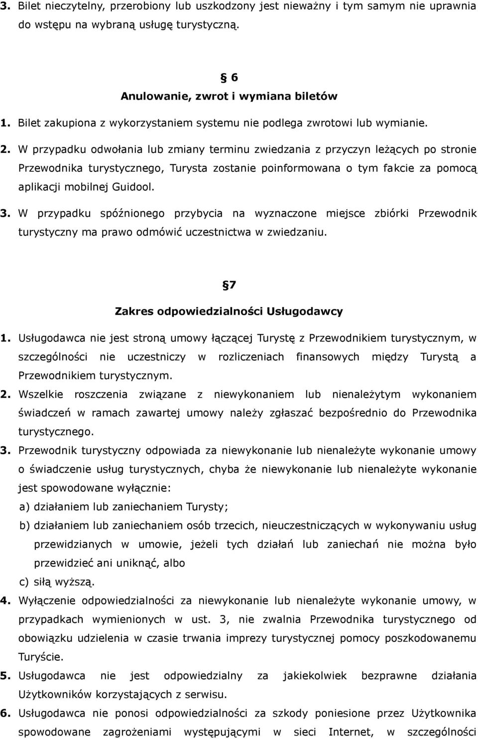 W przypadku odwołania lub zmiany terminu zwiedzania z przyczyn leżących po stronie Przewodnika turystycznego, Turysta zostanie poinformowana o tym fakcie za pomocą aplikacji mobilnej Guidool. 3.