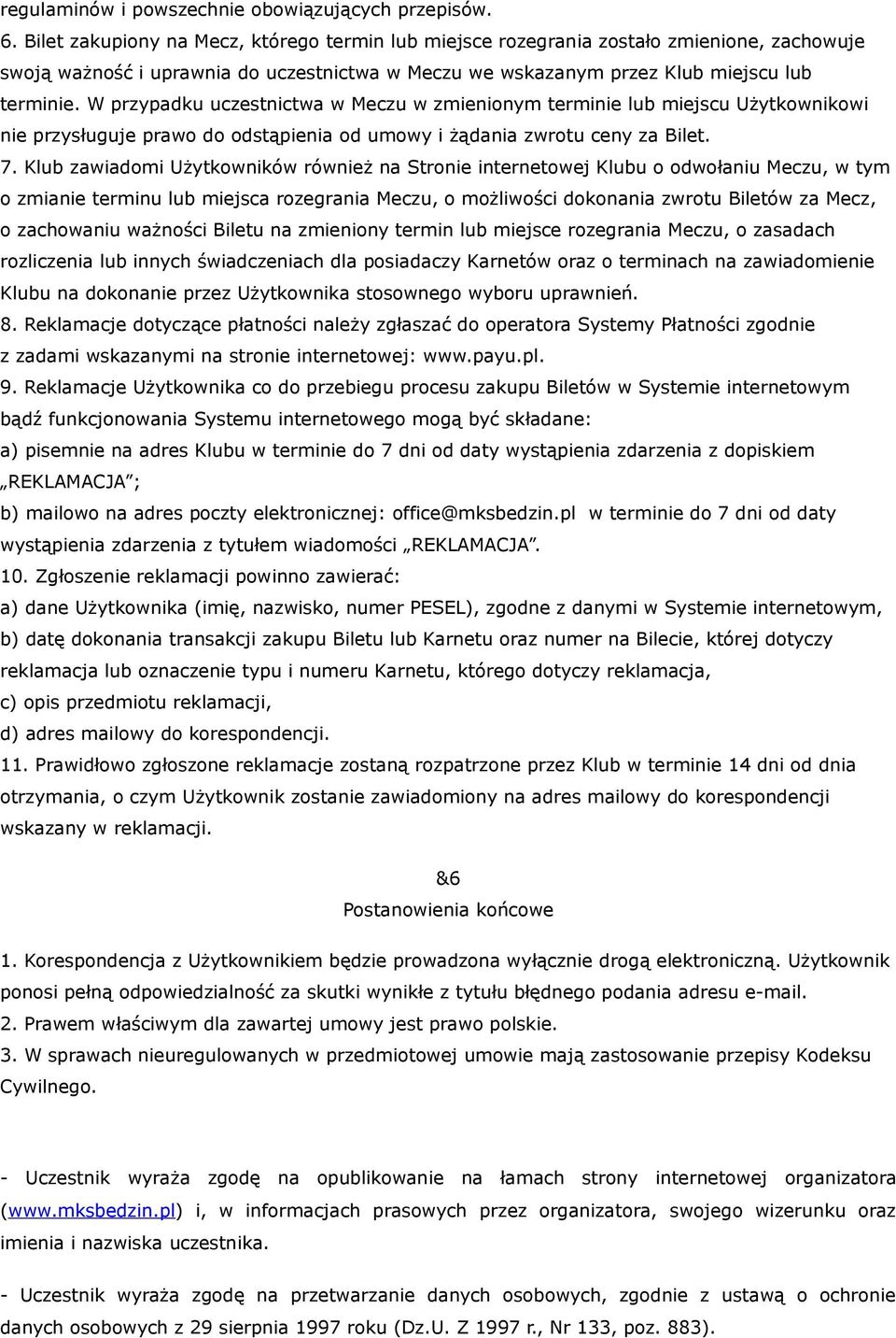 W przypadku uczestnictwa w Meczu w zmienionym terminie lub miejscu Użytkownikowi nie przysługuje prawo do odstąpienia od umowy i żądania zwrotu ceny za Bilet. 7.