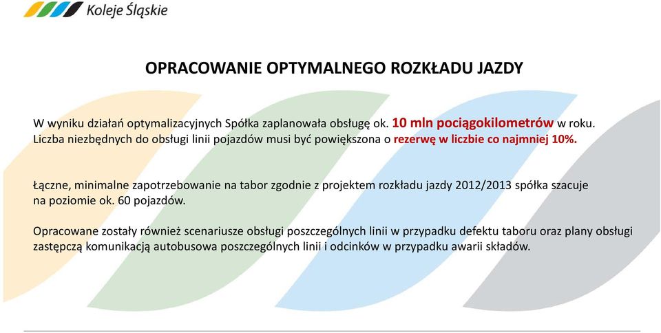 Łączne, minimalne zapotrzebowanie na tabor zgodnie z projektem rozkładu jazdy 2012/2013 spółka szacuje na poziomie ok. 60 pojazdów.