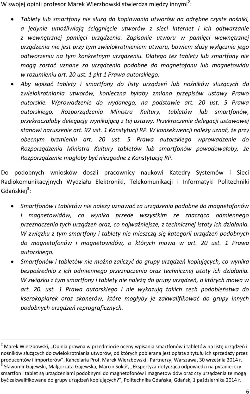 Zapisanie utworu w pamięci wewnętrznej urządzenia nie jest przy tym zwielokrotnieniem utworu, bowiem służy wyłącznie jego odtworzeniu na tym konkretnym urządzeniu.