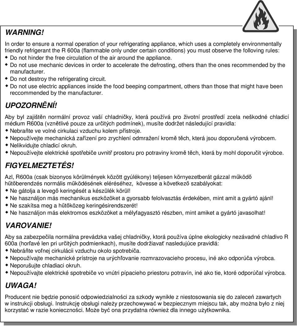 observe the folloving rules: Do not hinder the free circulation of the air around the appliance.