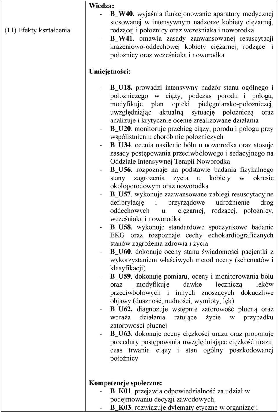 prowadzi intensywny nadzór stanu ogólnego i położniczego w ciąży, podczas porodu i połogu, modyfikuje plan opieki pielęgniarsko-położniczej, uwzględniając aktualną sytuację położniczą oraz analizuje