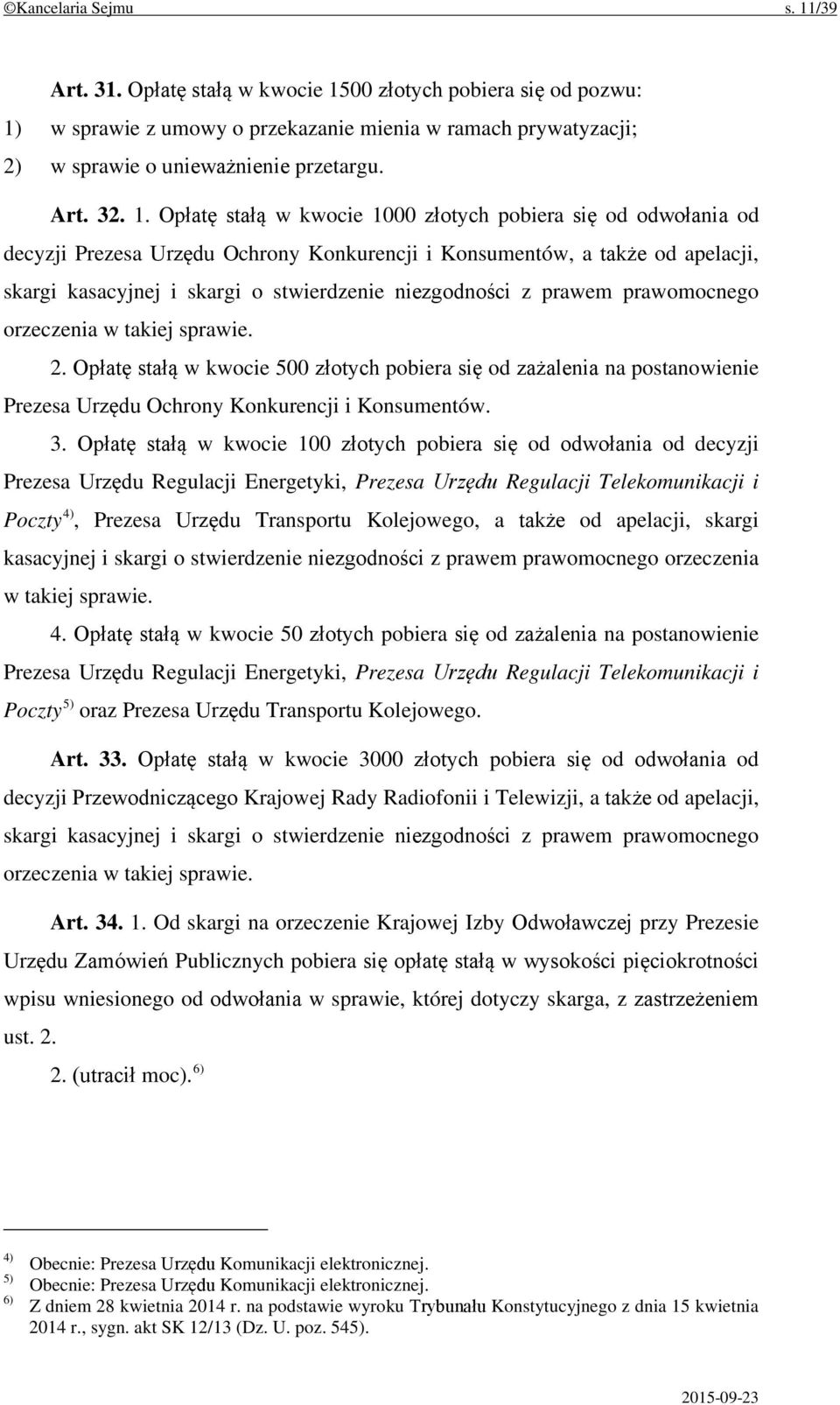 Opłatę stałą w kwocie 1000 złotych pobiera się od odwołania od decyzji Prezesa Urzędu Ochrony Konkurencji i Konsumentów, a także od apelacji, skargi kasacyjnej i skargi o stwierdzenie niezgodności z