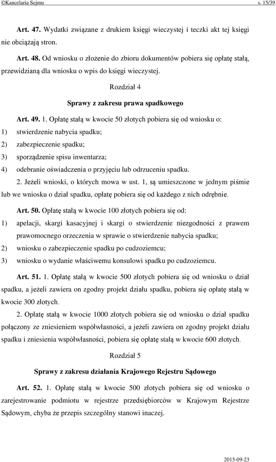 Opłatę stałą w kwocie 50 złotych pobiera się od wniosku o: 1) stwierdzenie nabycia spadku; 2) zabezpieczenie spadku; 3) sporządzenie spisu inwentarza; 4) odebranie oświadczenia o przyjęciu lub