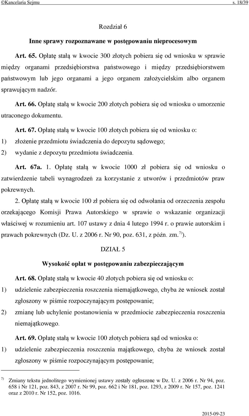 albo organem sprawującym nadzór. Art. 66. Opłatę stałą w kwocie 200 złotych pobiera się od wniosku o umorzenie utraconego dokumentu. Art. 67.