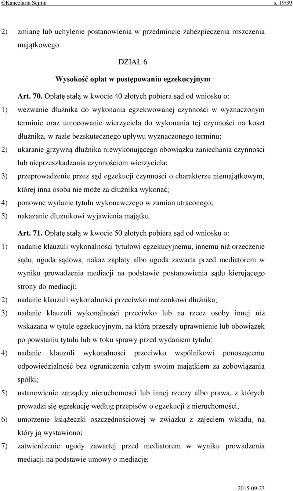 koszt dłużnika, w razie bezskutecznego upływu wyznaczonego terminu; 2) ukaranie grzywną dłużnika niewykonującego obowiązku zaniechania czynności lub nieprzeszkadzania czynnościom wierzyciela; 3)