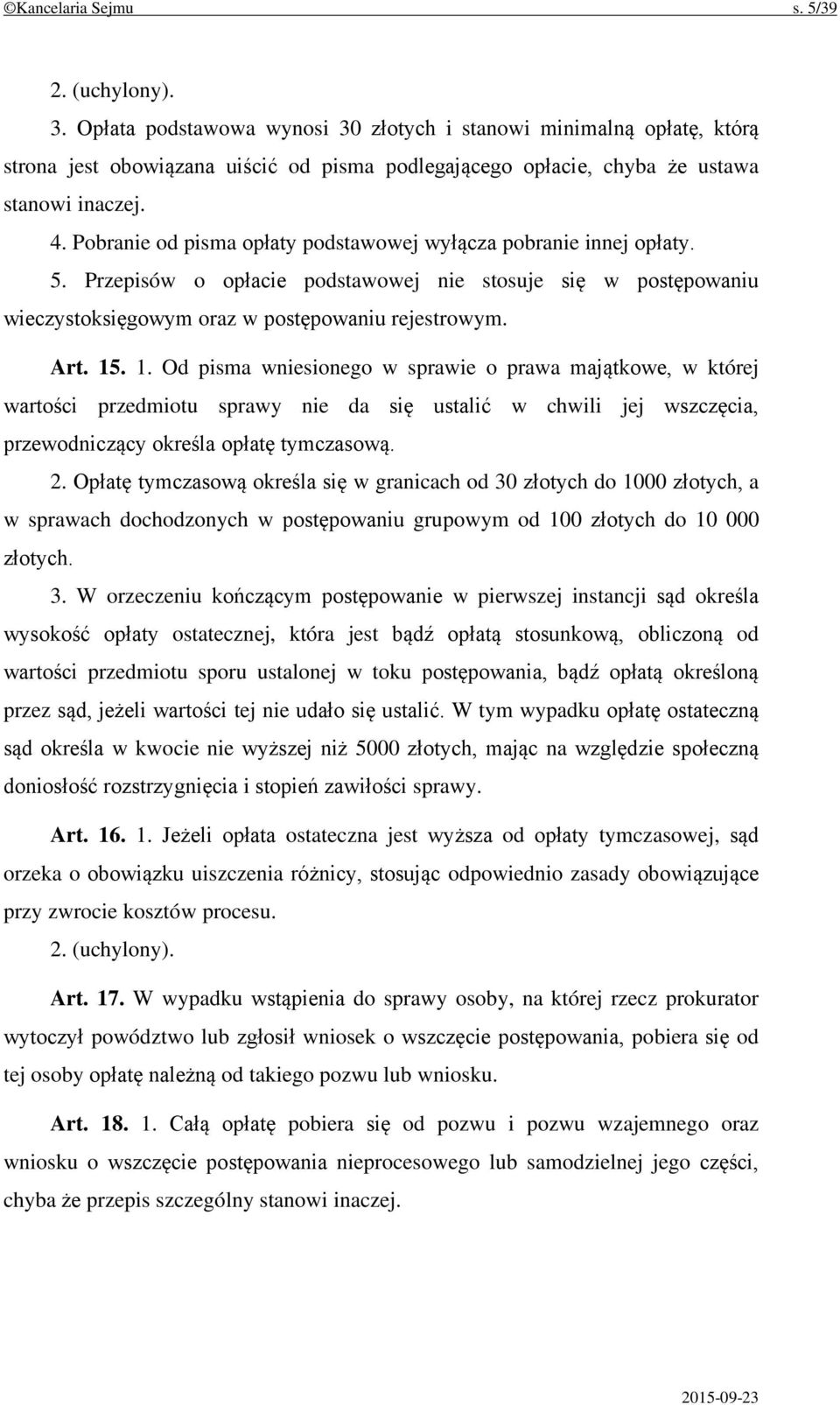 Pobranie od pisma opłaty podstawowej wyłącza pobranie innej opłaty. 5. Przepisów o opłacie podstawowej nie stosuje się w postępowaniu wieczystoksięgowym oraz w postępowaniu rejestrowym. Art. 15