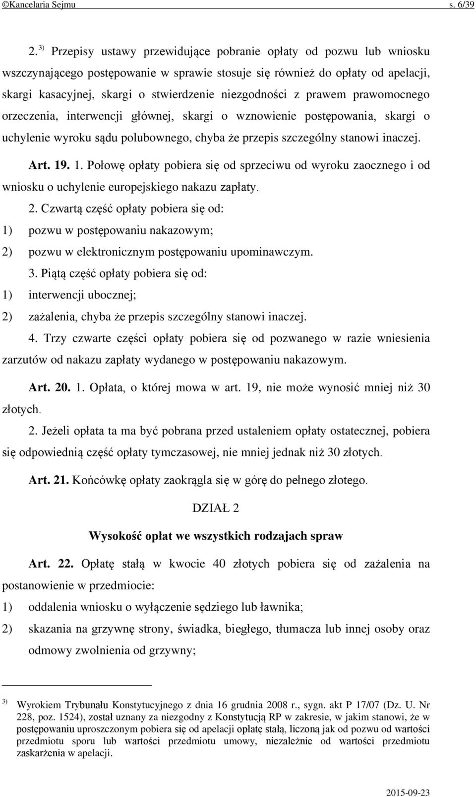 niezgodności z prawem prawomocnego orzeczenia, interwencji głównej, skargi o wznowienie postępowania, skargi o uchylenie wyroku sądu polubownego, chyba że przepis szczególny stanowi inaczej. Art. 19.