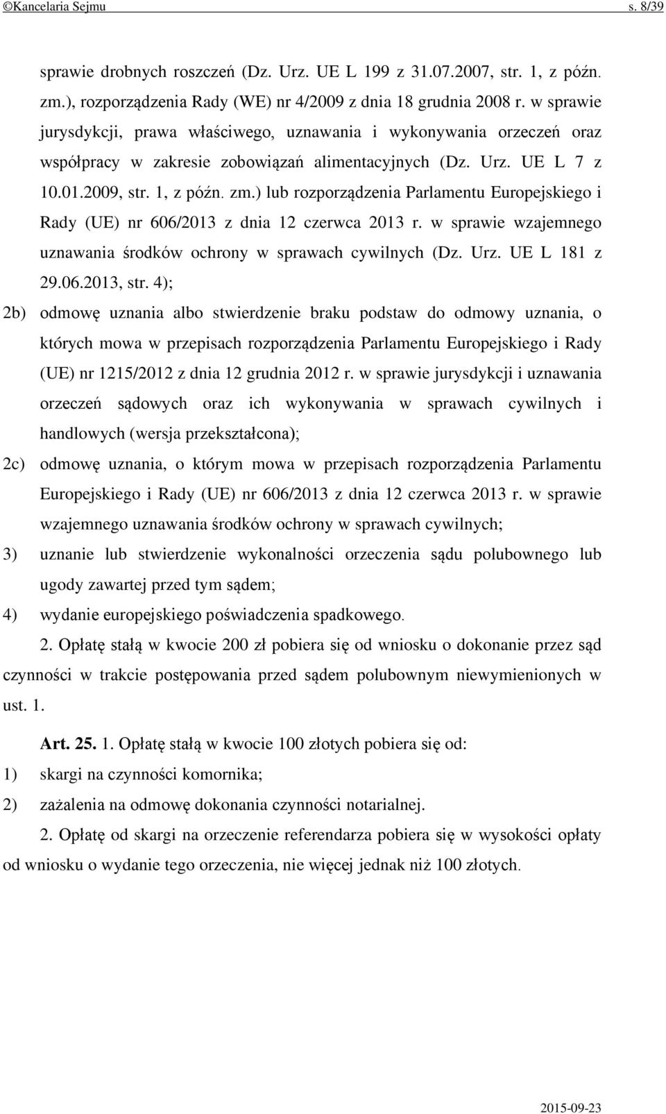 ) lub rozporządzenia Parlamentu Europejskiego i Rady (UE) nr 606/2013 z dnia 12 czerwca 2013 r. w sprawie wzajemnego uznawania środków ochrony w sprawach cywilnych (Dz. Urz. UE L 181 z 29.06.2013, str.