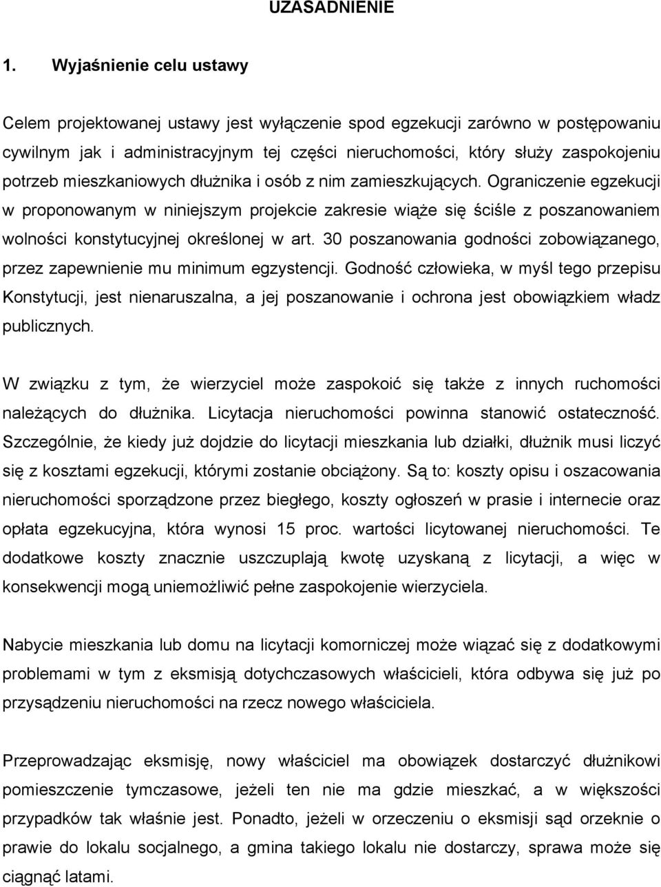 mieszkaniowych dłużnika i osób z nim zamieszkujących. Ograniczenie egzekucji w proponowanym w niniejszym projekcie zakresie wiąże się ściśle z poszanowaniem wolności konstytucyjnej określonej w art.