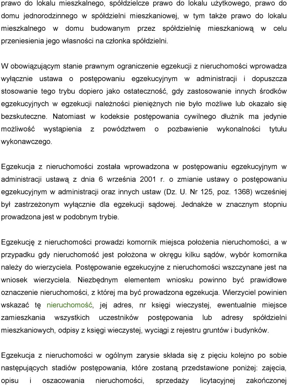 W obowiązującym stanie prawnym ograniczenie egzekucji z nieruchomości wprowadza wyłącznie ustawa o postępowaniu egzekucyjnym w administracji i dopuszcza stosowanie tego trybu dopiero jako