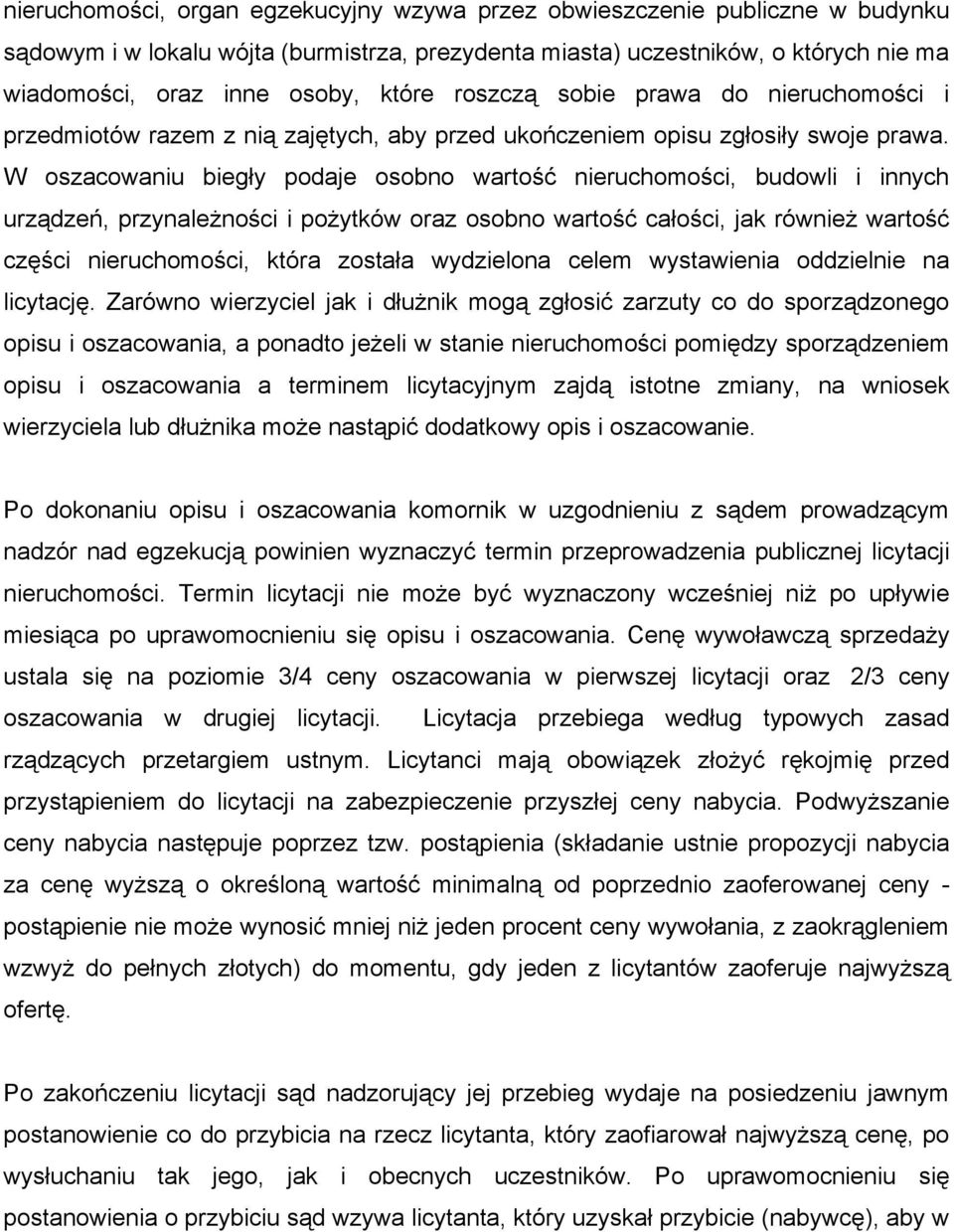 W oszacowaniu biegły podaje osobno wartość nieruchomości, budowli i innych urządzeń, przynależności i pożytków oraz osobno wartość całości, jak również wartość części nieruchomości, która została