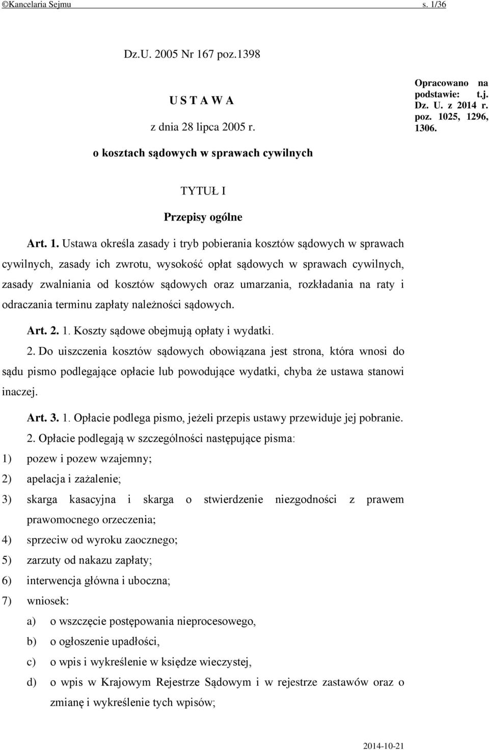 Ustawa określa zasady i tryb pobierania kosztów sądowych w sprawach cywilnych, zasady ich zwrotu, wysokość opłat sądowych w sprawach cywilnych, zasady zwalniania od kosztów sądowych oraz umarzania,