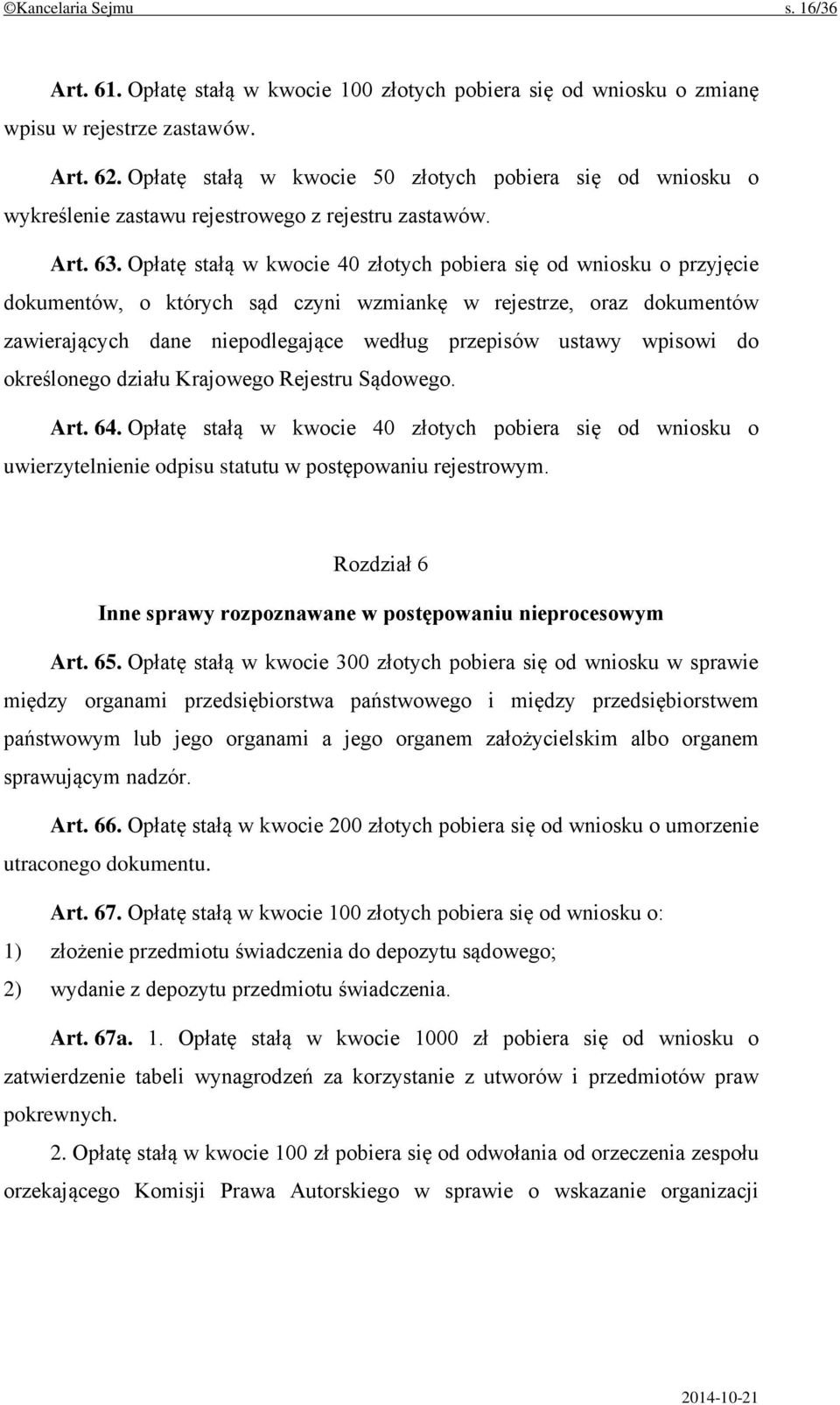 Opłatę stałą w kwocie 40 złotych pobiera się od wniosku o przyjęcie dokumentów, o których sąd czyni wzmiankę w rejestrze, oraz dokumentów zawierających dane niepodlegające według przepisów ustawy