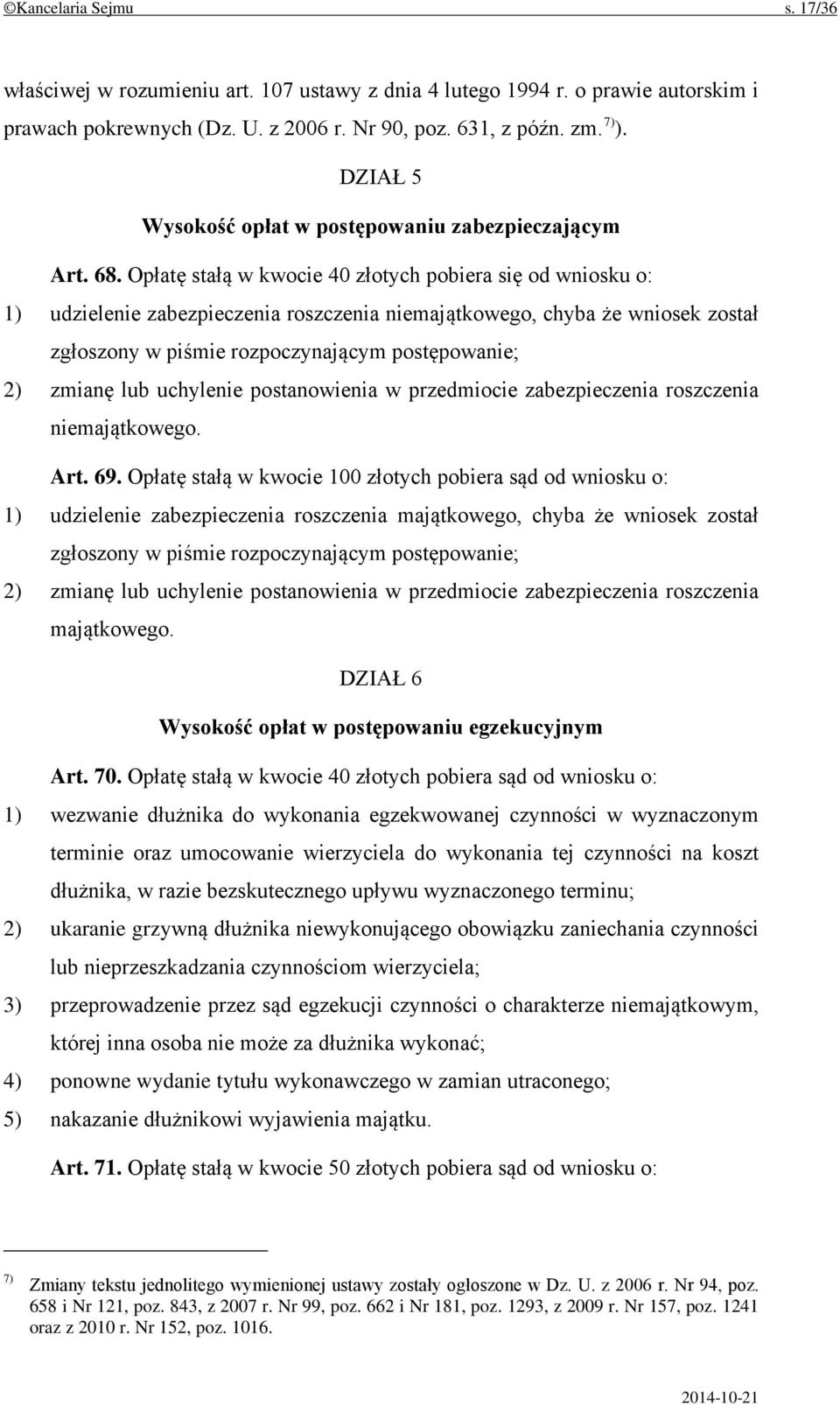 Opłatę stałą w kwocie 40 złotych pobiera się od wniosku o: 1) udzielenie zabezpieczenia roszczenia niemajątkowego, chyba że wniosek został zgłoszony w piśmie rozpoczynającym postępowanie; 2) zmianę