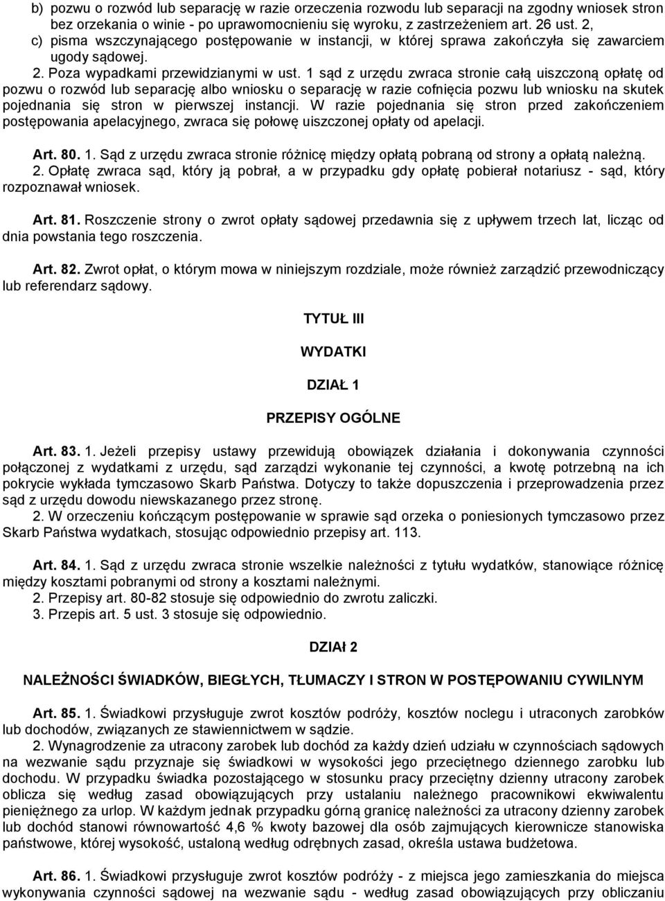 1 sąd z urzędu zwraca stronie całą uiszczoną opłatę od pozwu o rozwód lub separację albo wniosku o separację w razie cofnięcia pozwu lub wniosku na skutek pojednania się stron w pierwszej instancji.