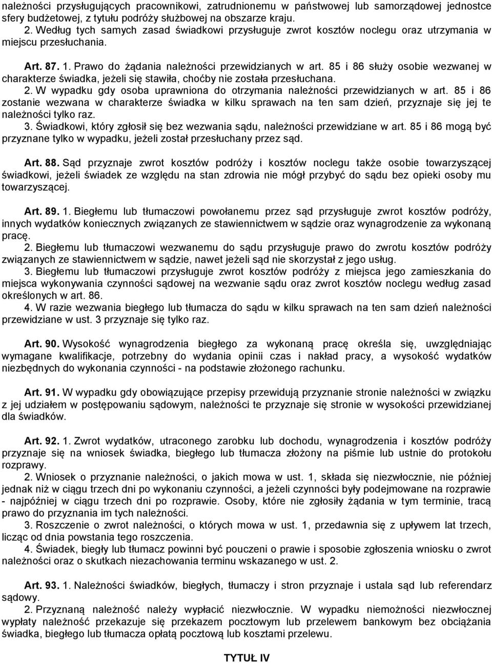 85 i 86 służy osobie wezwanej w charakterze świadka, jeżeli się stawiła, choćby nie została przesłuchana. 2. W wypadku gdy osoba uprawniona do otrzymania należności przewidzianych w art.