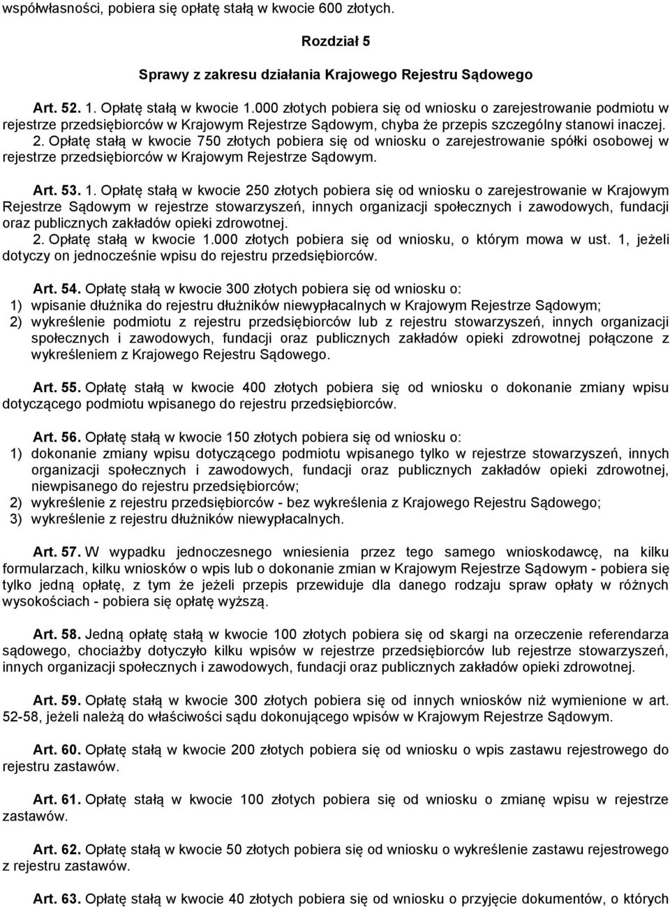 Opłatę stałą w kwocie 750 złotych pobiera się od wniosku o zarejestrowanie spółki osobowej w rejestrze przedsiębiorców w Krajowym Rejestrze Sądowym. Art. 53. 1.