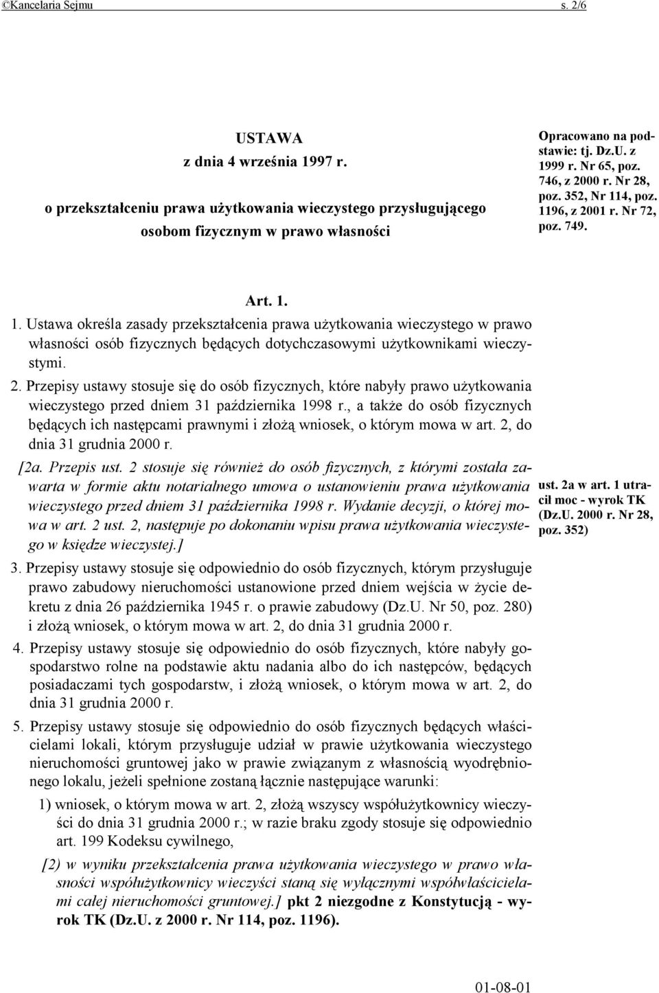 4, poz. 1196, z 2001 r. Nr 72, poz. 749. Art. 1. 1. Ustawa określa zasady przekształcenia prawa użytkowania wieczystego w prawo własności osób fizycznych będących dotychczasowymi użytkownikami wieczystymi.