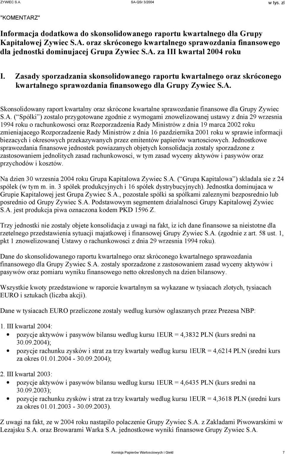 A. ( Spólki ) zostalo przygotowane zgodnie z wymogami znowelizowanej ustawy z dnia 29 wrzesnia 1994 roku o rachunkowosci oraz Rozporzadzenia Rady Ministrów z dnia 19 marca 2002 roku zmieniajacego